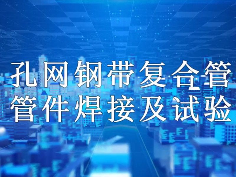 华体会平台-华体会（中国）一站式服务平台
复合管管件焊接及试验视频